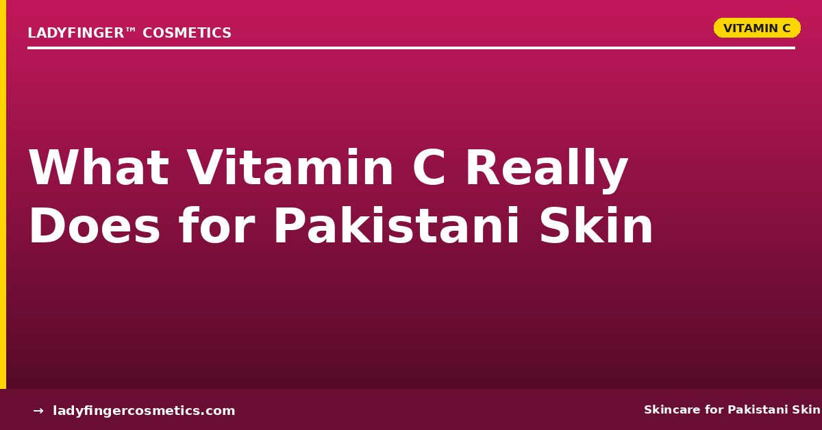 What Vitamin C Really Does for Pakistani Skin