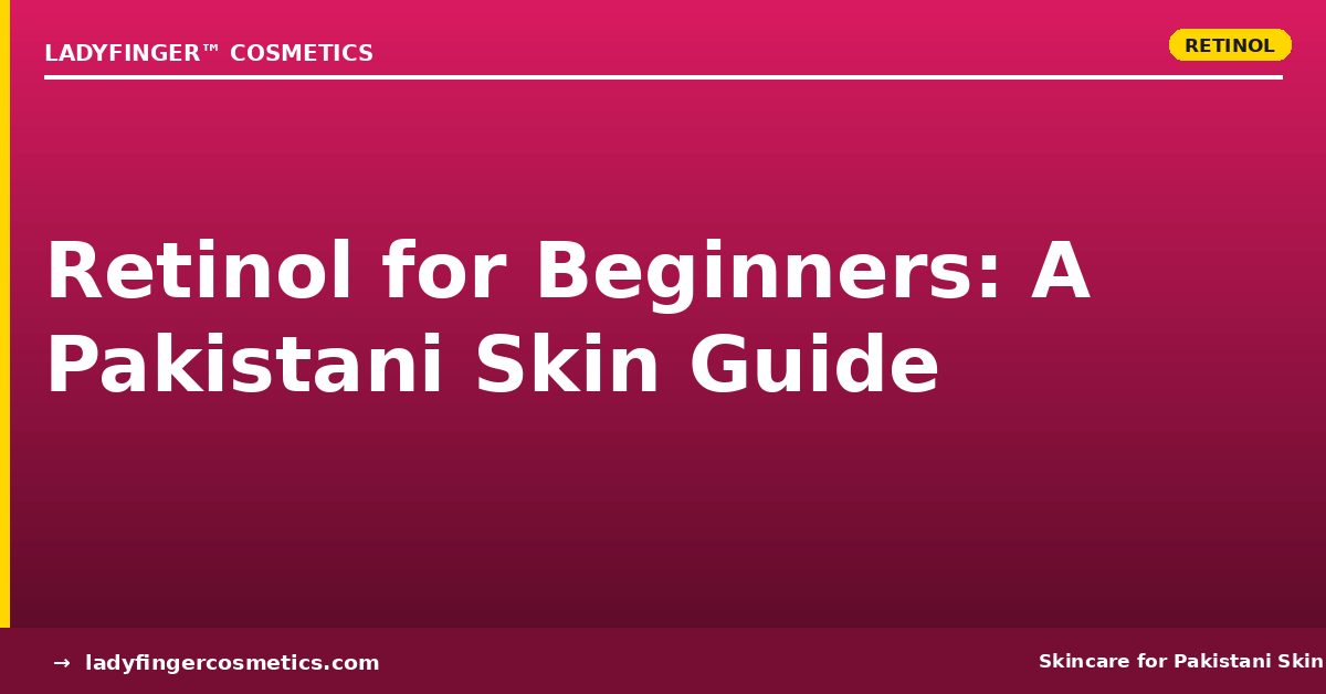 Retinol for Beginners: A Pakistani Skin Guide