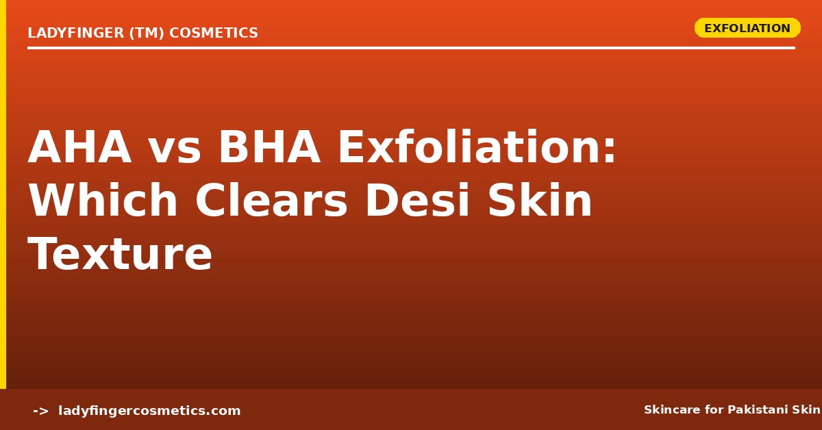 AHA vs BHA Exfoliation — Which One Clears Desi Skin Texture