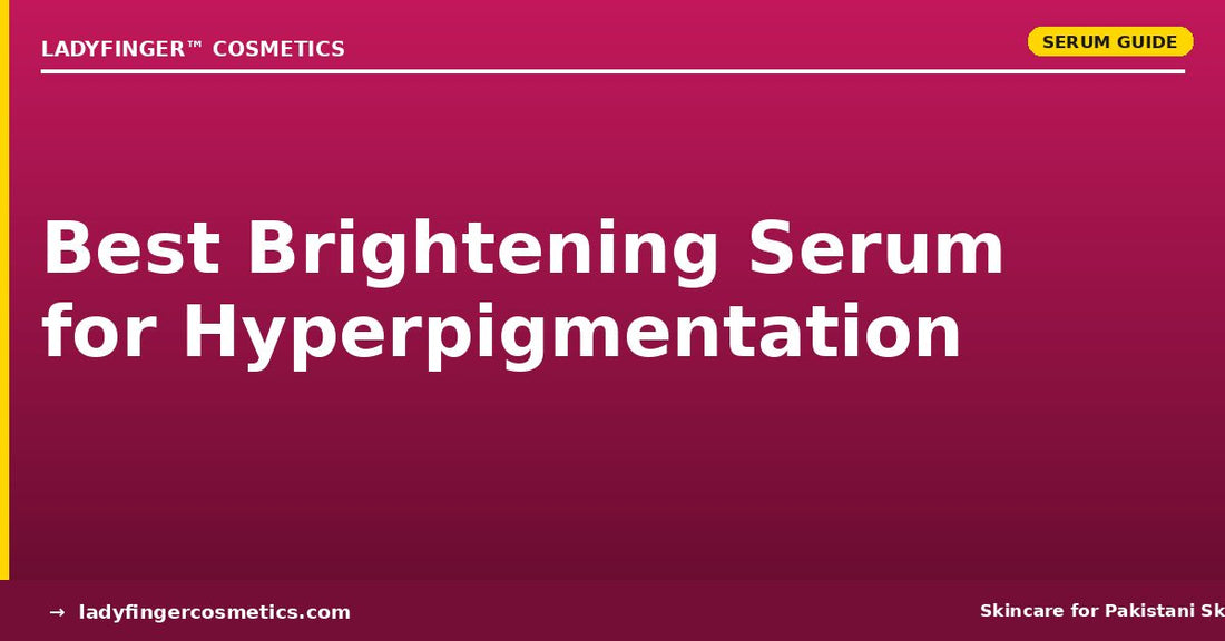 Best Brightening Serum for Hyperpigmentation in Pakistan (2026 Guide)