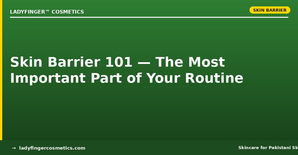 Skin Barrier 101 — Why It’s the Most Important Part of Your Skincare Routine in Pakistan