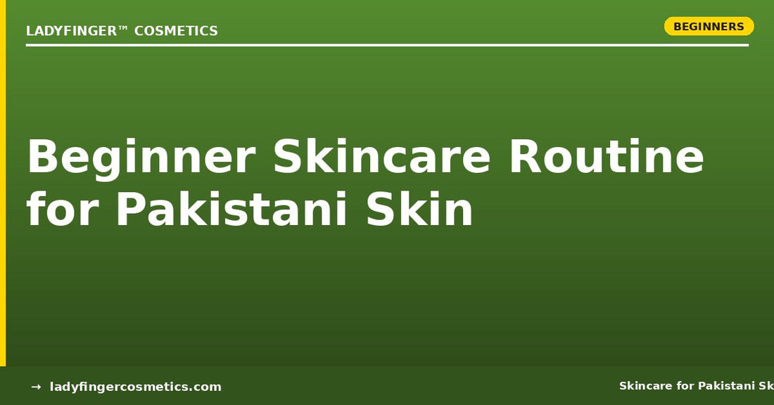 Beginner Skincare Routine for Pakistani Skin — Start Here in 2026