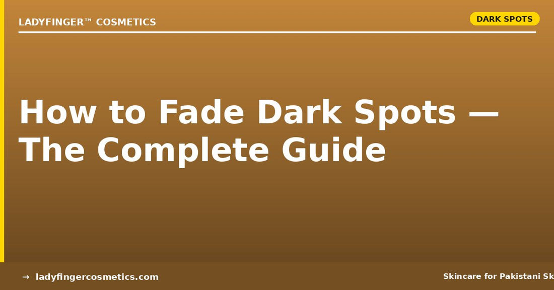 How to Fade Dark Spots in Pakistan — The Complete Guide