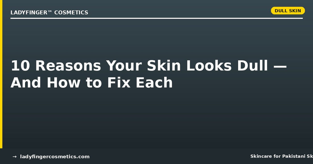 10 Reasons Your Skin Looks Dull (And How to Fix Each One)