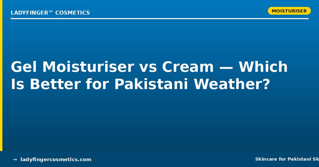 Gel Moisturiser vs Cream Moisturiser: Which Is Better for Pakistani Weather?