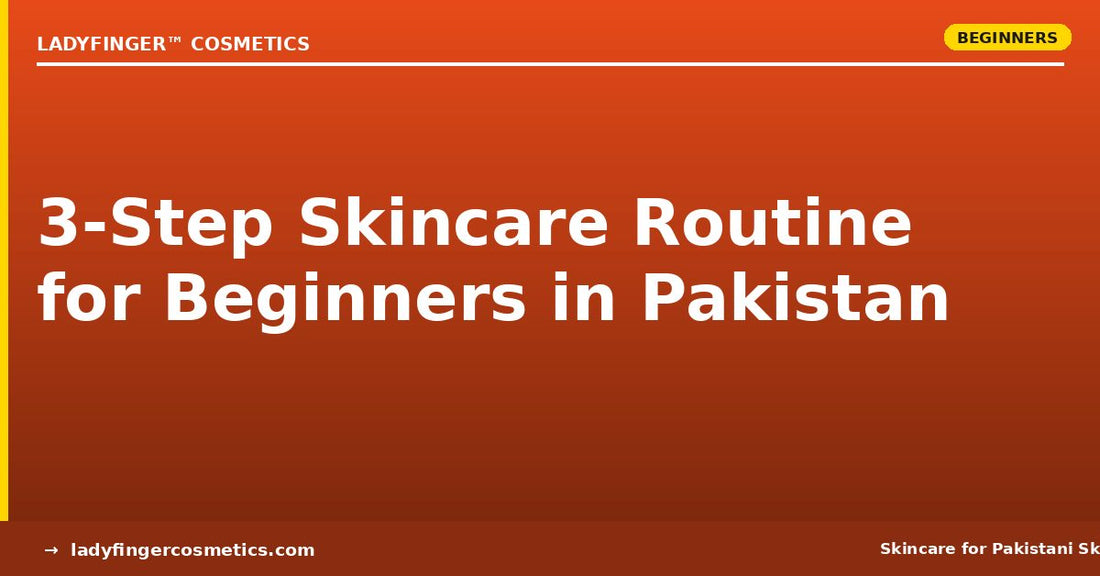 How to Build a Simple 3-Step Skincare Routine for Beginners in Pakistan