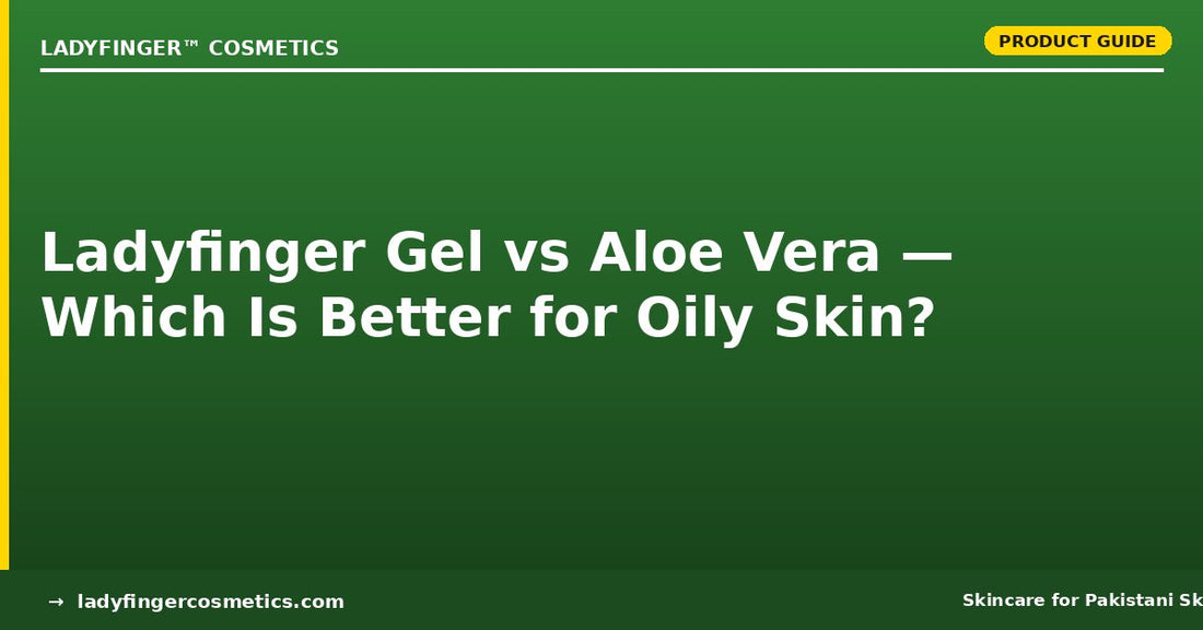 Ladyfinger Gel vs Aloe Vera Gel: Which Is Better for Oily Skin?