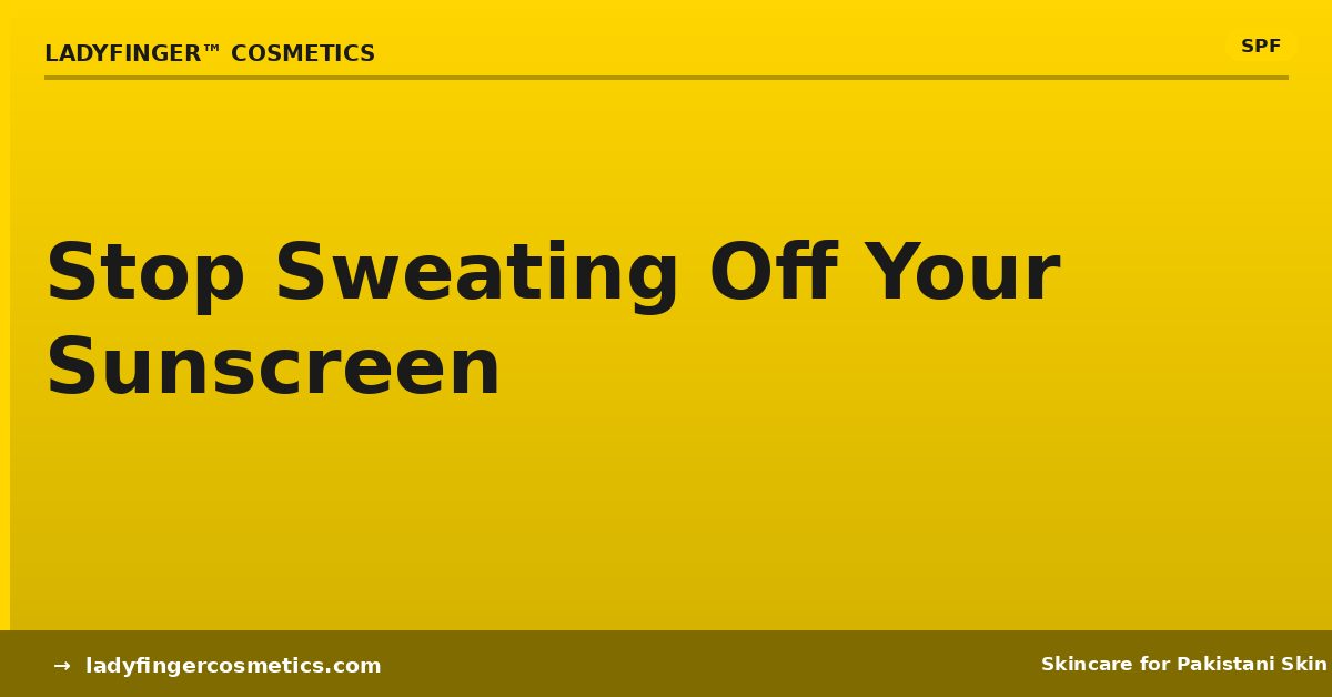 How to stop sweating off sunscreen in Pakistani heat