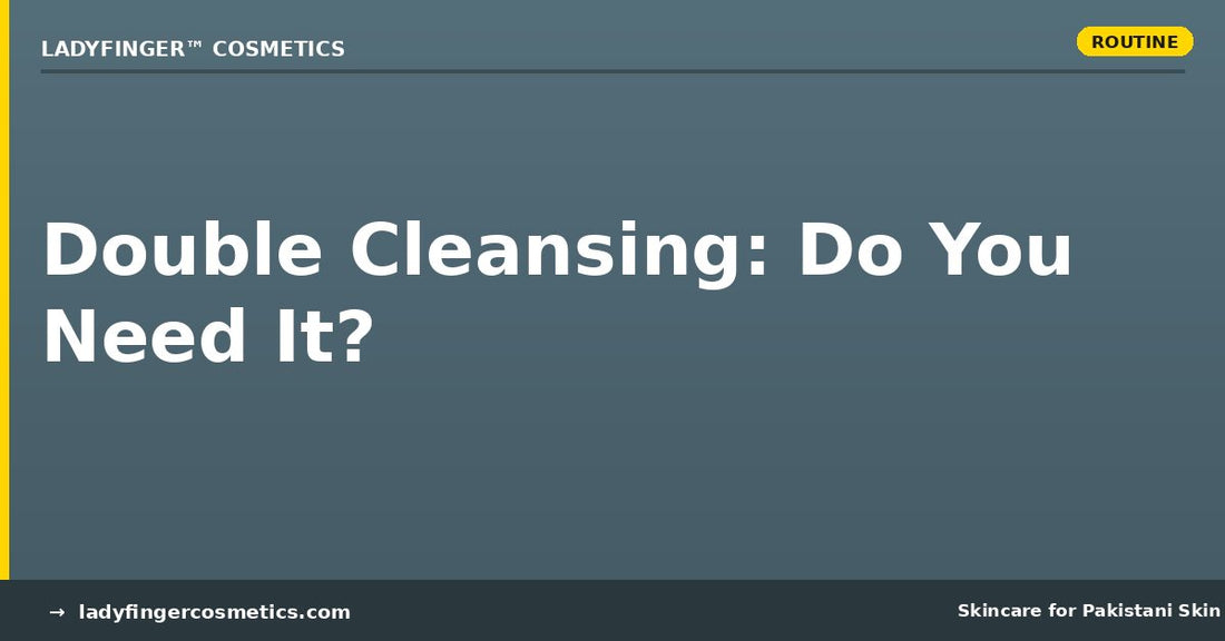 Double cleansing guide for Pakistani skin