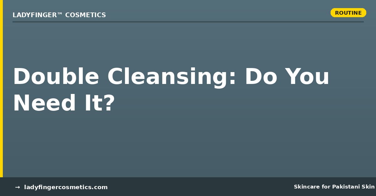 Double cleansing guide for Pakistani skin