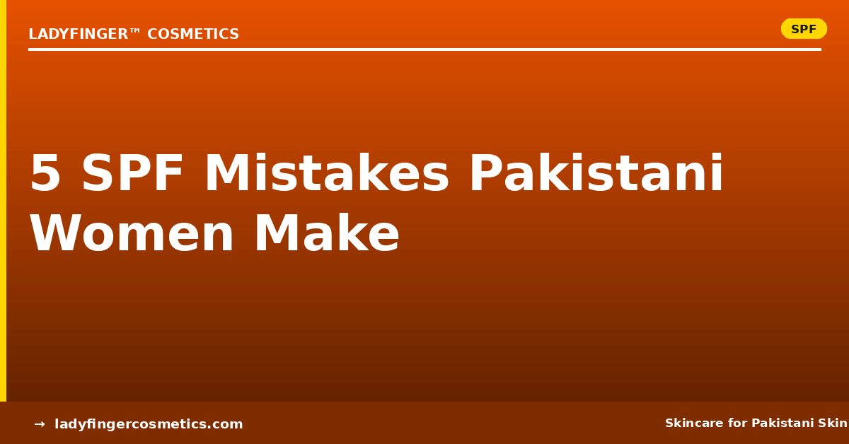 5 SPF Mistakes Pakistani Women Make (And How to Fix Them)
