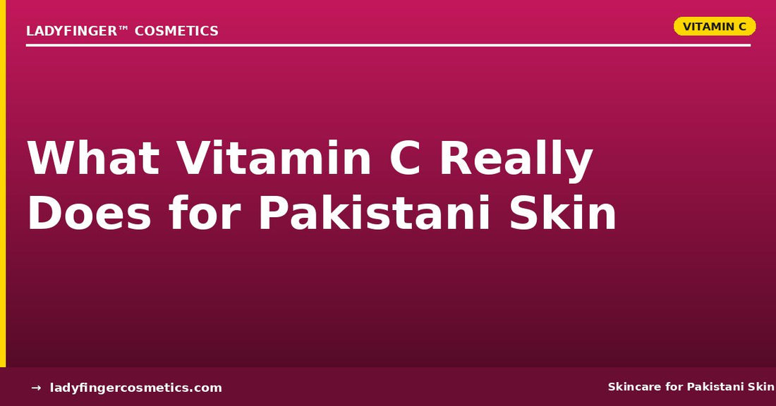 What Vitamin C Really Does for Pakistani Skin
