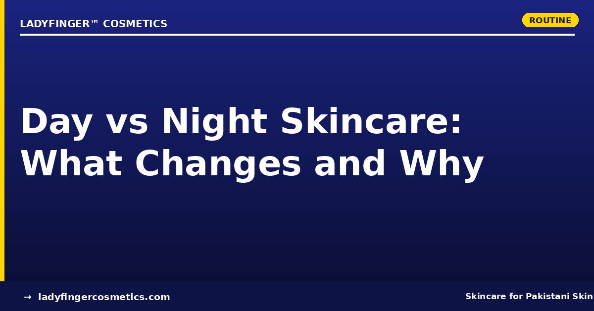 Day vs Night Skincare: What Changes and Why