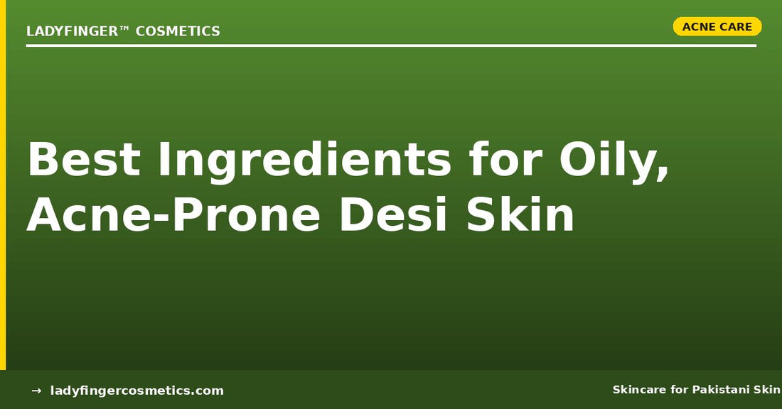 The Best Ingredients for Oily, Acne-Prone Desi Skin