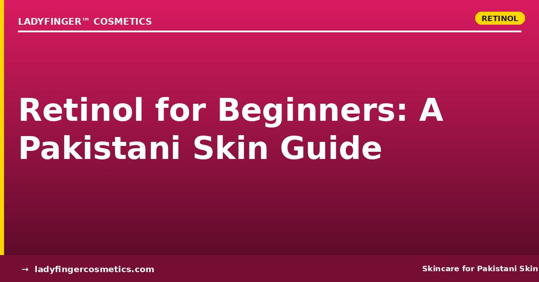 Retinol for Beginners: A Pakistani Skin Guide