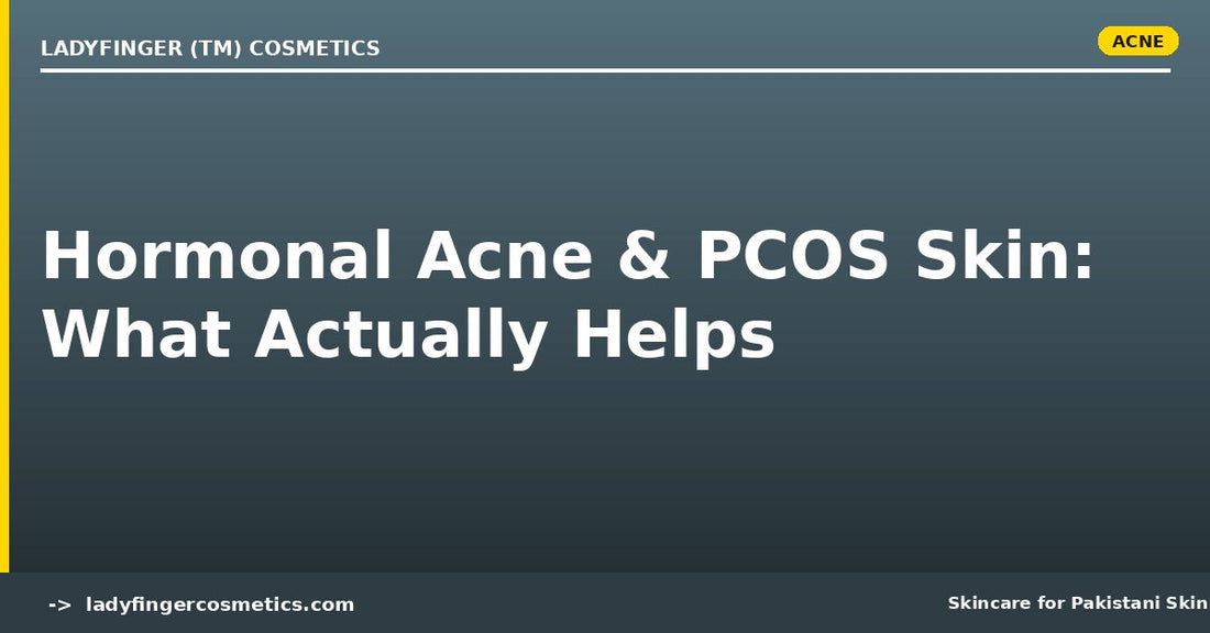 Hormonal Acne and PCOS Skin in Pakistan — What Actually Helps