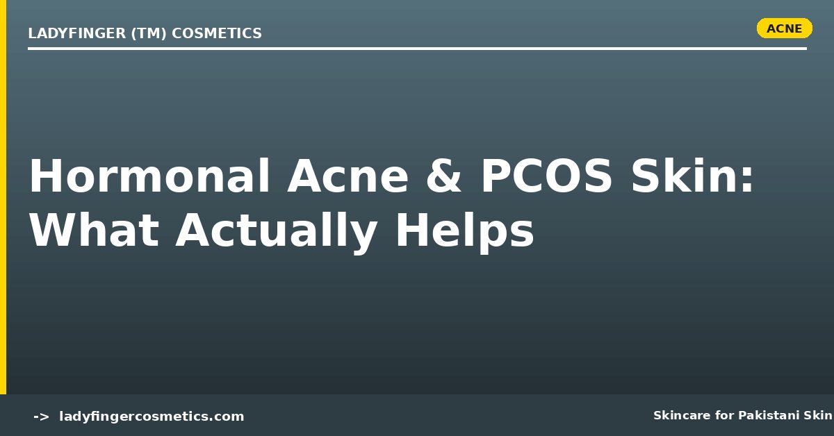 Hormonal Acne and PCOS Skin in Pakistan — What Actually Helps