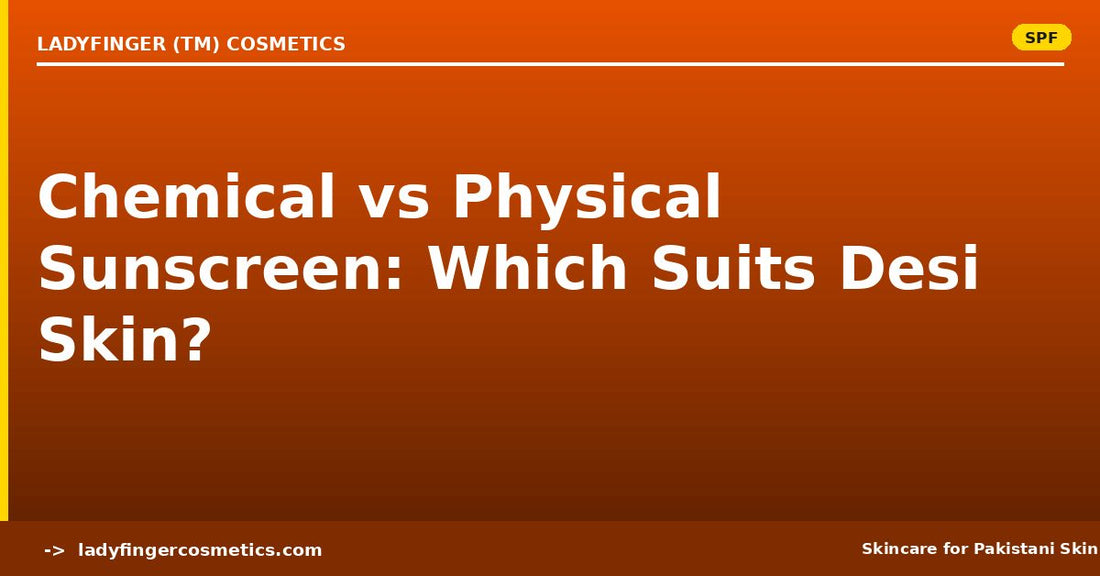 Chemical vs Physical Sunscreen — Which Actually Suits Pakistani Skin?