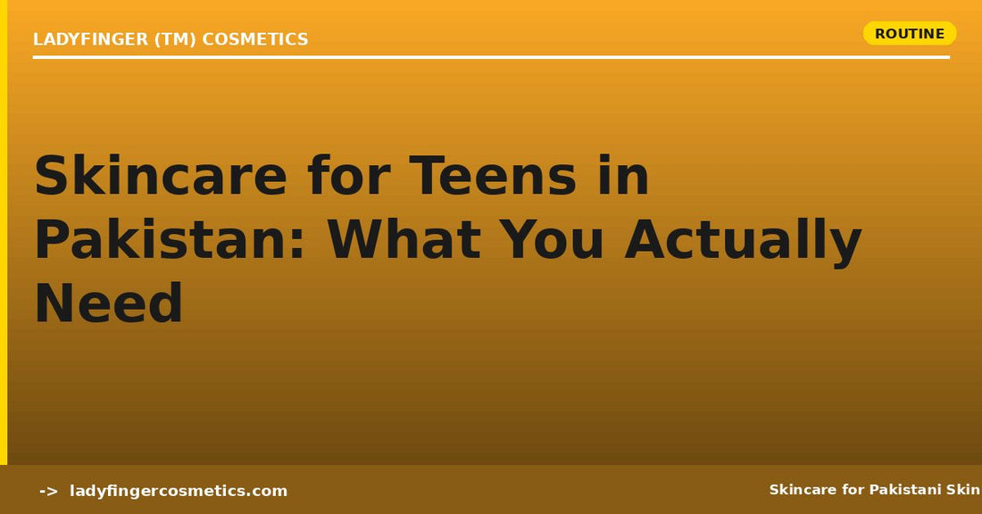Skincare for Teens in Pakistan — What 13–19 Year Olds Actually Need