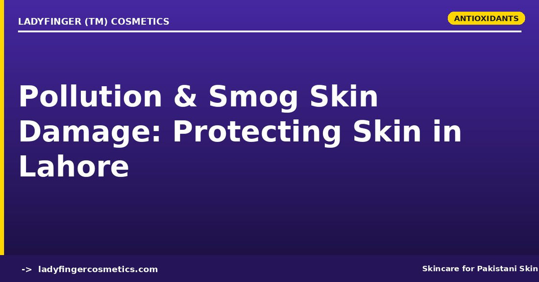 Pollution and Smog Skin Damage — Protecting Your Skin in Lahore's Air Quality Crisis