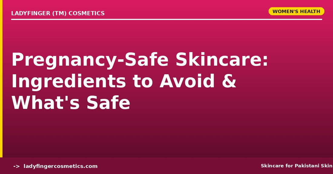 Pregnancy-Safe Skincare in Pakistan — Ingredients to Avoid and What's Safe